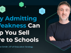 Why Admitting a Weakness Can Help You Sell More to Schools